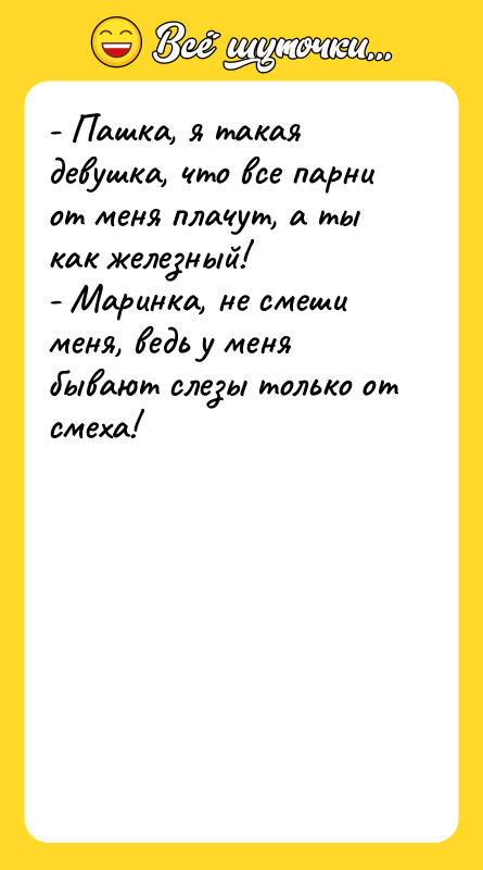 - Пашка, я такая девушка, что все парни от меня
