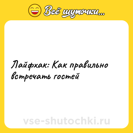 Шутка: Лайфхак: Как правильно встречать гостей