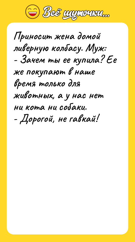 Приносит жена домой ливерную колбасу. Муж: - Зачем ты ее