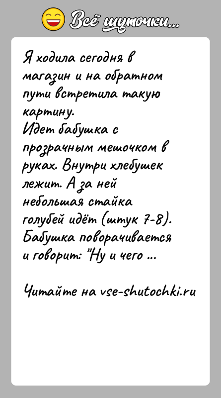 История: Я ходила сегодня в магазин и на обратном пути встретила такую картину. Идет бабушка с прозрачным мешочком в руках. Внутри хлебушек