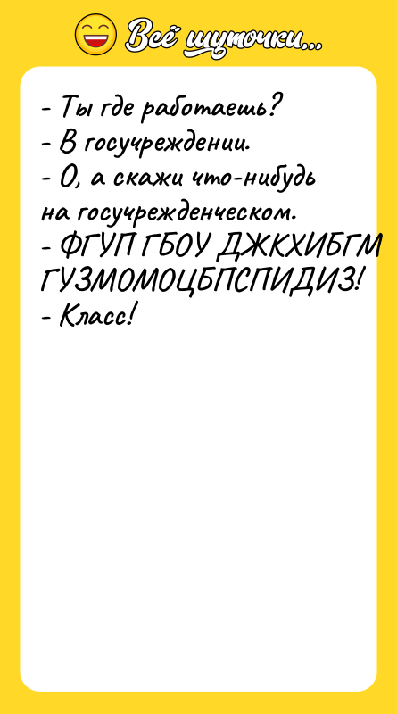 - Ты где работаешь?   - В госучреждении. 