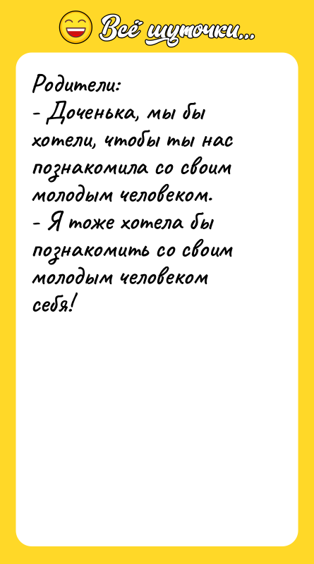Родители: - Доченька, мы бы хотели, чтобы ты нас