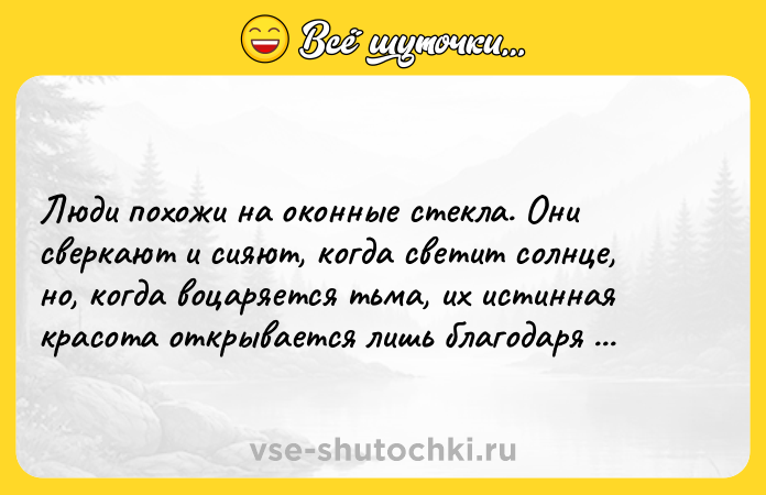 Цитата: Люди похожи на оконные стекла. Они сверкают и сияют, когда светит солнце, но, когда воцаряется тьма, их истинная красота открывается лишь благодаря свету, идущему изнутри.Элизабет Кюблер-Росс