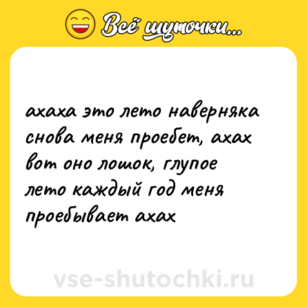Шутка: ахаха это лето наверняка снова меня проебет, ахах вот оно лошок, глупое лето каждый год меня проебывает ахах
