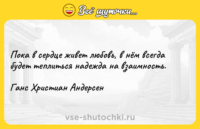 Цитата: Пока в сердце живет любовь, в нём всегда будет теплиться надежда на взаимность. Ганс Христиан Андерсен