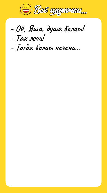 - Ой, Яша, душа болит! - Так лечи! - Тогда