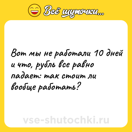 Шутка: Вот мы не работали 10 дней и что, рубль все равно падает: так стоит ли вообще работать?