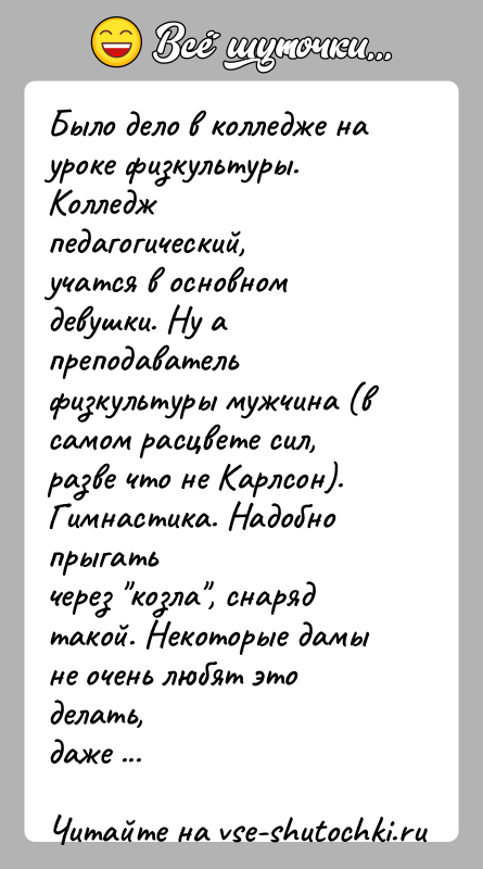 История: Было дело в колледже на уроке физкультуры. Колледж педагогический,учатся в основном девушки. Ну а преподаватель физкультуры мужчина (всамом расцвете сил,
