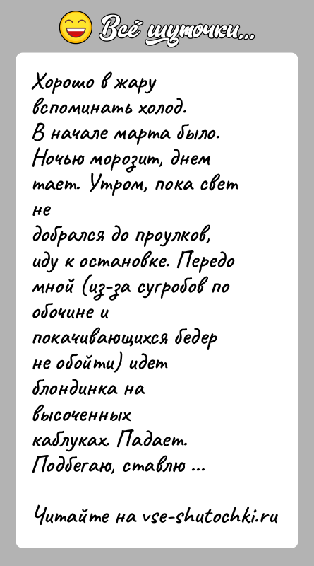 История: Хорошо в жару вспоминать холод.В начале марта было. Ночью морозит, днем тает. Утром, пока свет недобрался до проулков, иду к