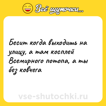 Шутка: Бесит когда выходишь на улицу, а там косплей Всемирного потопа, а ты без ковчега