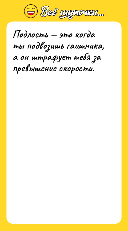 Подлость это когда ты подвозишь гаишника, а он штрафует