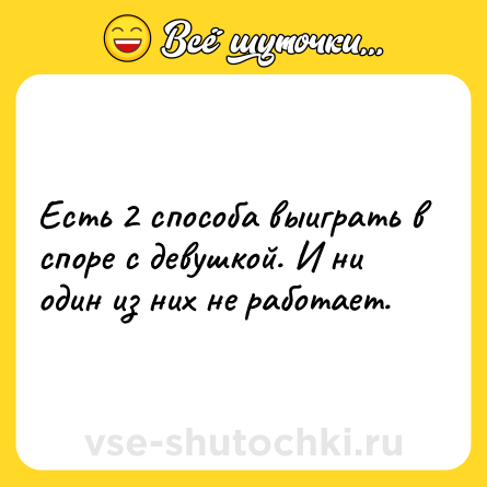 Шутка: Есть 2 способа выиграть в споре с девушкой. И ни один из них не работает.