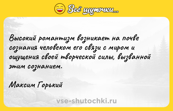 Цитата: Высокий романтизм возникает на почве сознания человеком его связи с миром и ощущения своей творческой силы, вызванной этим сознанием.Максим Горький