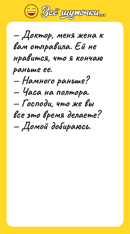 — Доктор, меня жена к вам отправила. Ей не нравится,