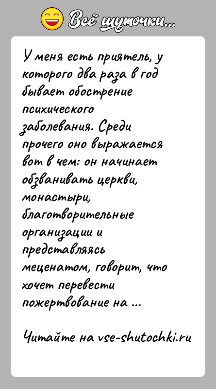 История: У меня есть приятель, у которого два раза в год бывает обострение психического заболевания. Среди прочего оно выражается вот в