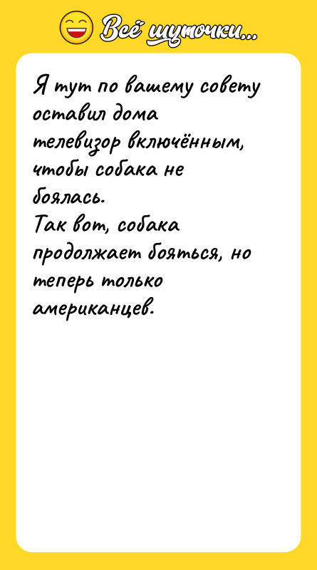 Я тут по вашему совету оставил дома телевизор включённым, чтобы