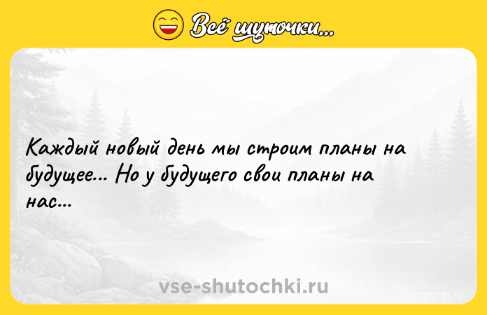 Цитата: Каждый новый день мы строим планы на будущее... Но у будущего свои планы на нас...