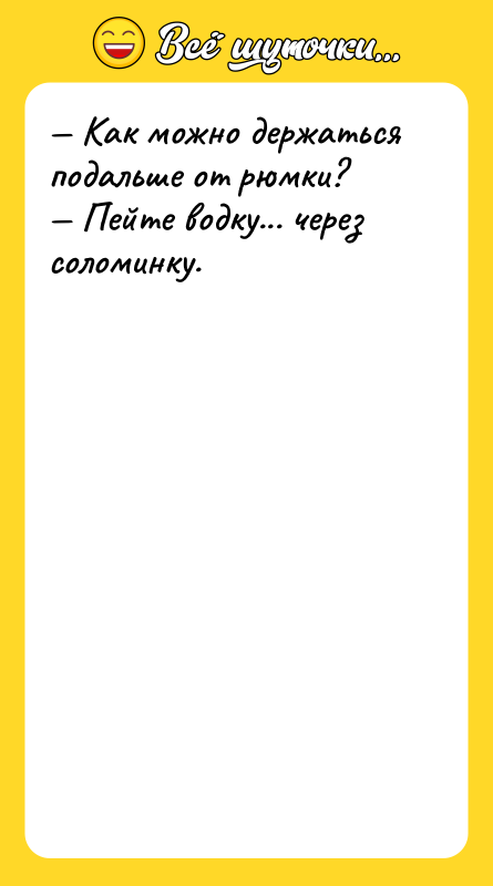 — Как можно держаться подальше от рюмки?<br/>— Пейте водку... через