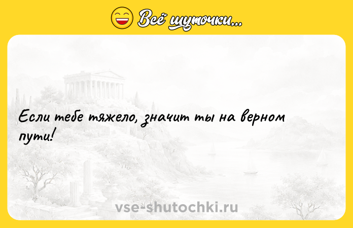 Цитата: Если тебе тяжело, значит ты на верном пути!