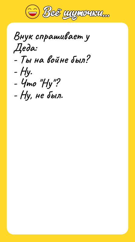 Внук спрашивает у Деда: - Ты на войне был? -