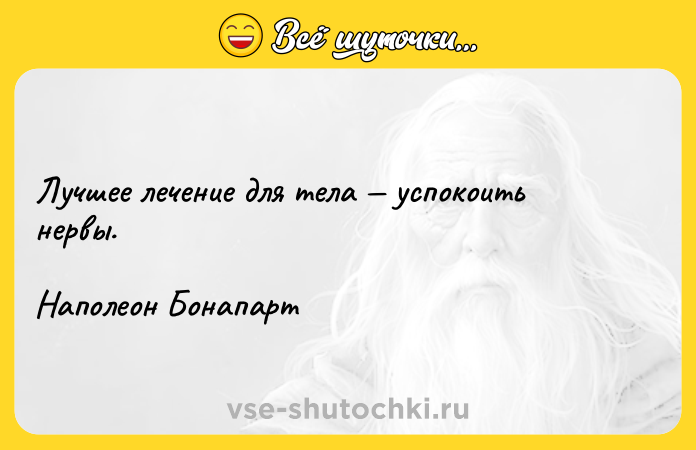 Цитата: Лучшее лечение для тела успокоить нервы. Наполеон Бонапарт