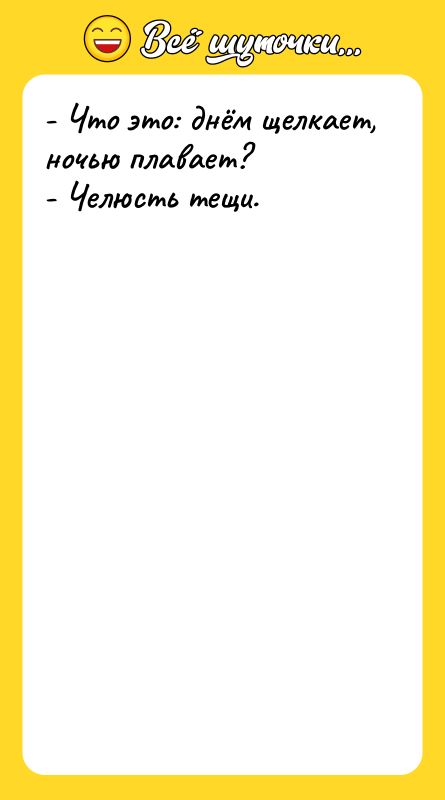 - Что это: днём щелкает, ночью плавает? - Челюсть тещи.