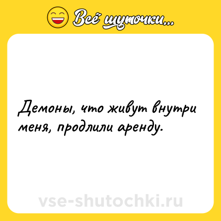 Шутка: Демоны, что живут внутри меня, продлили аренду.