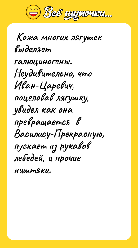 Кожа многих лягушек выделяет галюциногены. Неудивительно, что Иван-Царевич, поцеловав