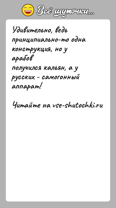 История: Удивительно, ведь принципиально-то одна конструкция, но у арабовполучился кальян, а у русских - самогонный аппарат!