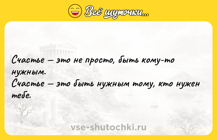 Цитата: Счастье это не просто, быть кому-то нужным. Счастье это быть нужным тому, кто нужен тебе.