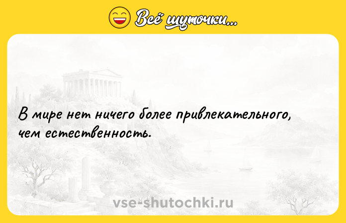 Цитата: В мире нет ничего более привлекательного, чем естественность.