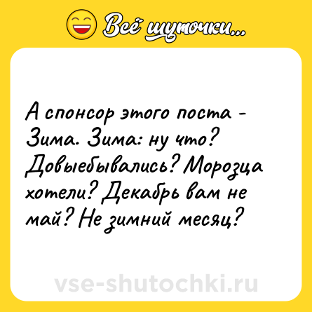 Шутка: А спонсор этого поста - Зима. Зима: ну что? Довыебывались? Морозца хотели? Декабрь вам не май? Не зимний месяц?