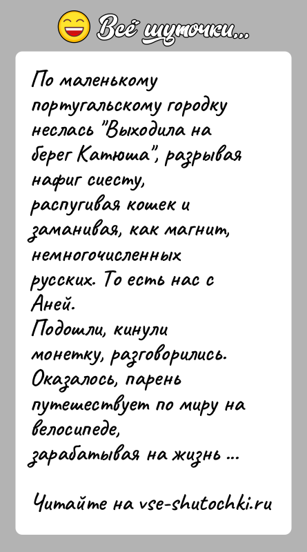 История: По маленькому португальскому городку неслась Выходила на берег Катюша , разрывая нафиг сиесту, распугивая кошек и заманивая, как магнит, немногочисленных русских.