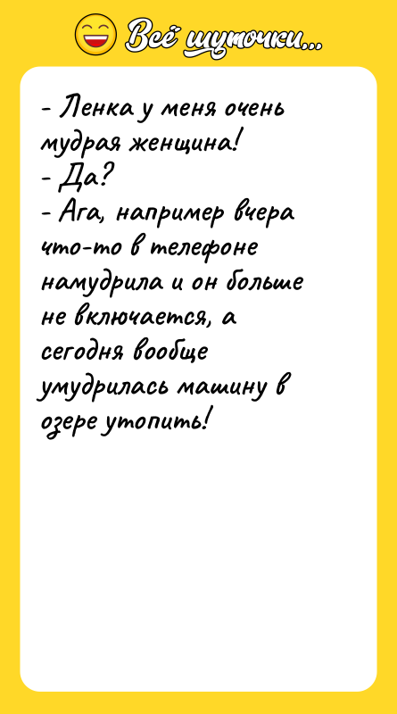 - Ленка у меня очень мудрая женщина! - Да? -