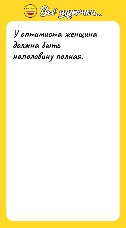 У оптимиста женщина должна быть наполовину полная.