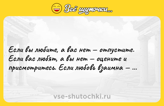 Цитата: Если вы любите, а вас нет отпустите. Если вас любят, а вы нет оцените и присмотритесь. Если любовь взаимна боритесь.Ошо