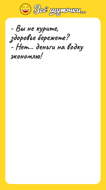 - Вы не курите, здоровье бережете?  - Нет... деньги