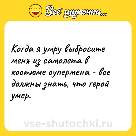 Шутка: Когда я умру выбросите меня из самолета в костюме супермена - все должны знать, что герой умер.