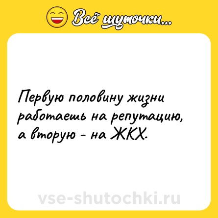 Шутка: Первую половину жизни работаешь на репутацию, а вторую - на ЖКХ.