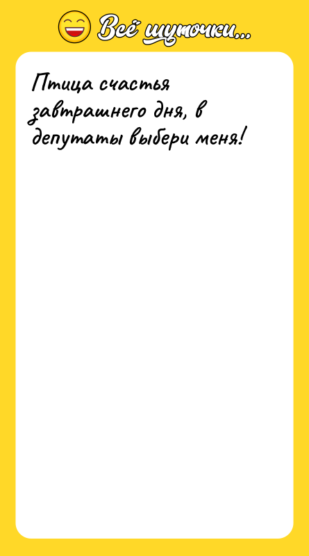 Птица счастья завтрашнего дня, в депутаты выбери меня!