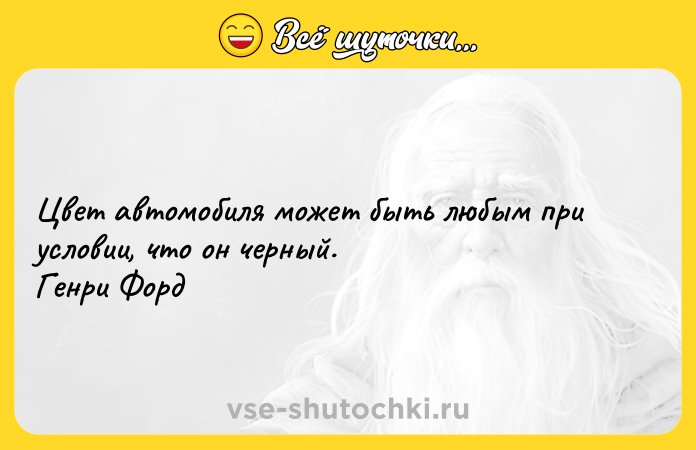 Цитата: Цвет автомобиля может быть любым при условии, что он черный. Генри Форд