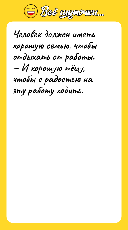 Человек должен иметь хорошую семью, чтобы отдыхать от работы. 