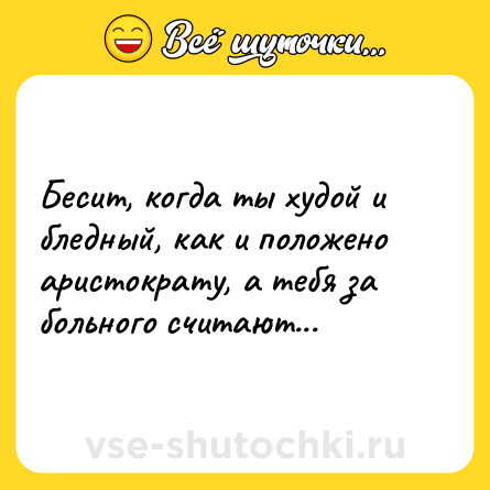 Шутка: Бесит, когда ты худой и бледный, как и положено аристократу, а тебя за больного считают...