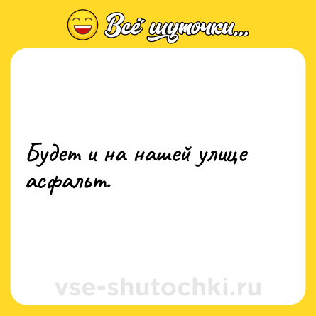 Шутка: Будет и на нашей улице асфальт.
