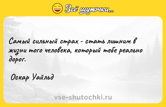 Цитата: Самый сильный страх - стать лишним в жизни того человека, который тебе реально дорог. Оскар Уайльд