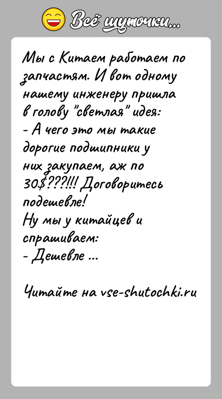 История: Мы с Китаем работаем по запчастям. И вот одному нашему инженеру пришла в голову светлая идея:- А чего это мы