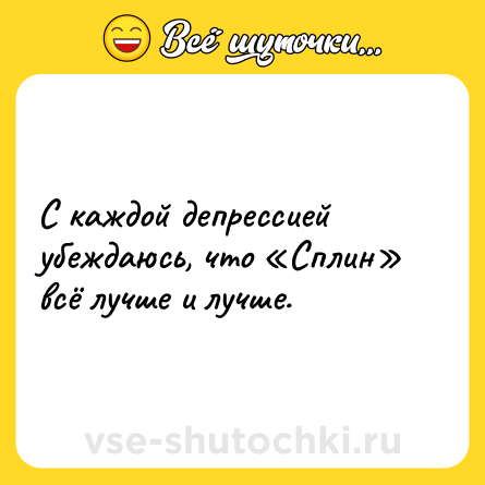 Шутка: С каждой депрессией убеждаюсь, что «Сплин» всë лучше и лучше.