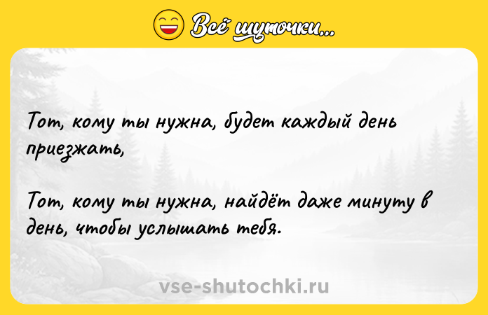 Цитата: Тот, кому ты нужна, будет каждый день приезжать, Тот, кому ты нужна, найдёт даже минуту в день, чтобы услышать тебя.
