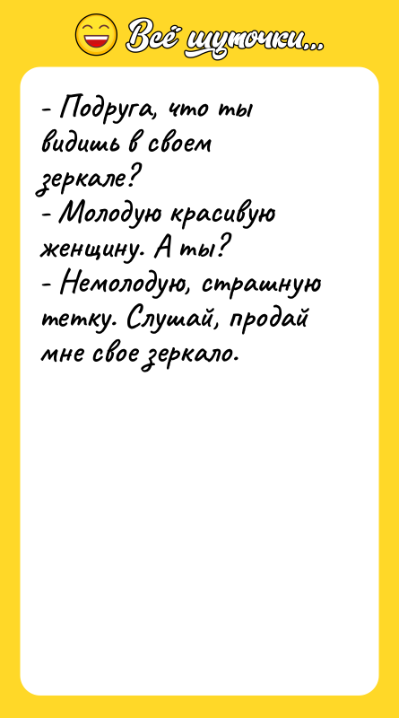 - Подруга, что ты видишь в своем зеркале? - Молодую