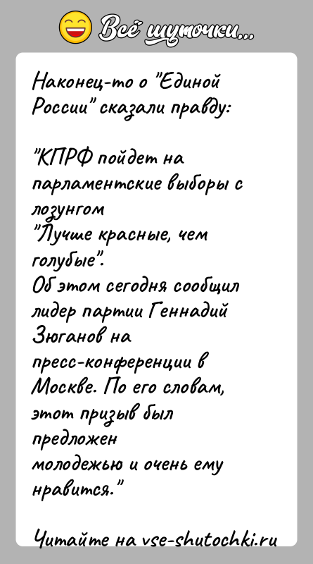 История: Наконец-то о Единой России сказали правду: КПРФ пойдет на парламентские выборы с лозунгом Лучше красные, чем голубые .Об этом сегодня сообщил лидер партии